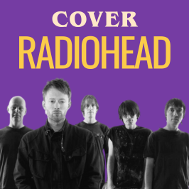 Cover - Redécouvrez les légendes de la musique au travers de reprises Les meilleures reprises de Radiohead