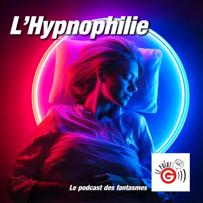 Le Point G!, le podcast des fantasmes sexuels Le Point G! 2 L’hypnophilie